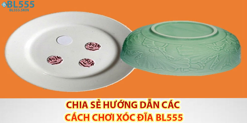Chia sẻ hướng dẫn các cách chơi xóc đĩa BL555