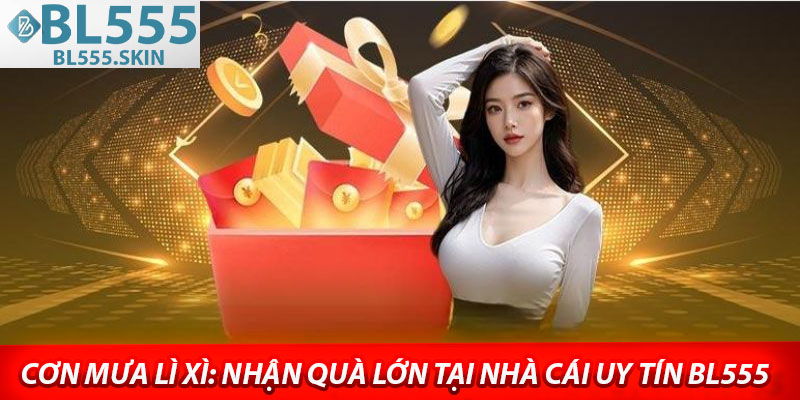 Con Mua Li Xi Nhan Qua Lon Tai Nha Cai Uy Tin BL555