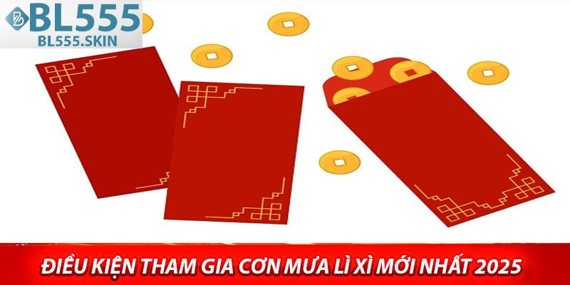 Điều kiện tham gia cơn mưa lì xì mới nhất 2025
