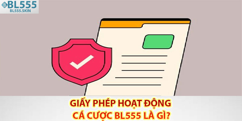 Giấy phép hoạt động cá cược BL555 là gì?