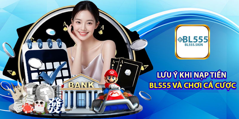 Nạp tiền BL555 – Hành trình tham gia cá cược 7 Lưu ý khi nạp tiền BL555 và chơi cá cược