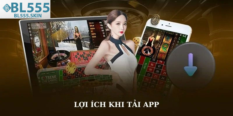 Tải App BL555 - Tham gia cá cược mọi lúc mọi nơi 5 Những lợi ích của việc tải app BL555 không thể bỏ qua