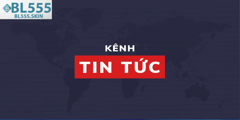 Tại Sao Nên Theo Dõi Tin Tức BL555?