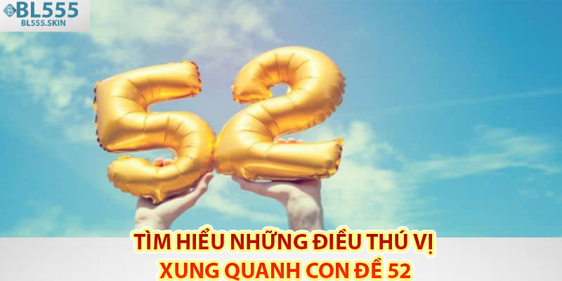 Tìm hiểu những điều thú vị xung quanh con đề 52