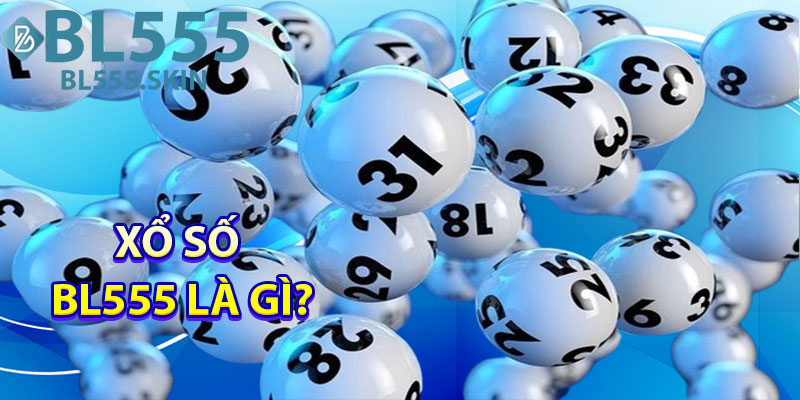 Xổ Số BL555: Mọi Thông Tin Cần Biết 4 Xổ Số BL555 Là Gì?